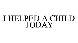 I HELPED A CHILD TODAY