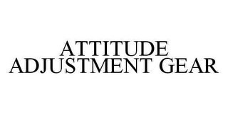 ATTITUDE ADJUSTMENT GEAR