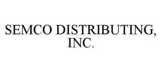 SEMCO DISTRIBUTING, INC.