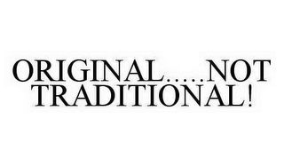 ORIGINAL.....NOT TRADITIONAL!