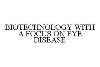 BIOTECHNOLOGY WITH A FOCUS ON EYE DISEASE