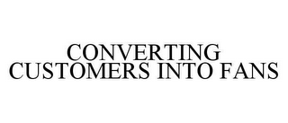 CONVERTING CUSTOMERS INTO FANS