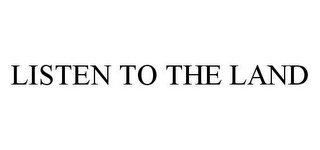 LISTEN TO THE LAND