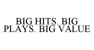 BIG HITS. BIG PLAYS. BIG VALUE