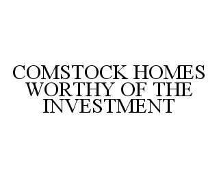 COMSTOCK HOMES WORTHY OF THE INVESTMENT