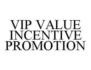 VIP VALUE INCENTIVE PROMOTION