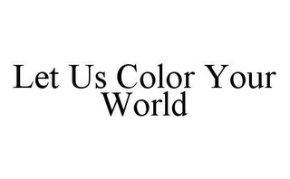 LET US COLOR YOUR WORLD
