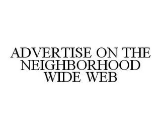 ADVERTISE ON THE NEIGHBORHOOD WIDE WEB
