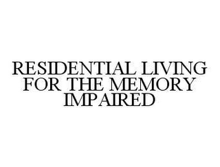 RESIDENTIAL LIVING FOR THE MEMORY IMPAIRED