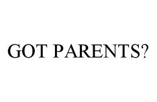 GOT PARENTS?