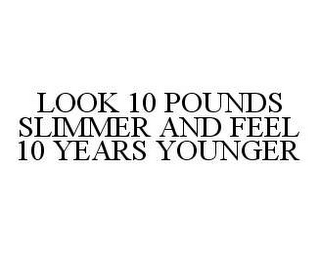 LOOK 10 POUNDS SLIMMER AND FEEL 10 YEARS YOUNGER