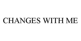 CHANGES WITH ME