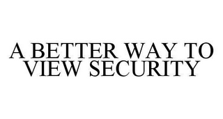A BETTER WAY TO VIEW SECURITY