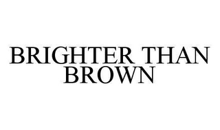 BRIGHTER THAN BROWN