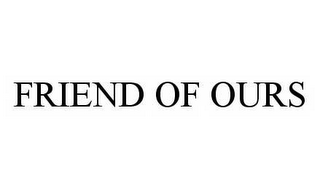 FRIEND OF OURS