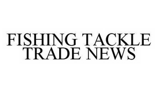 FISHING TACKLE TRADE NEWS