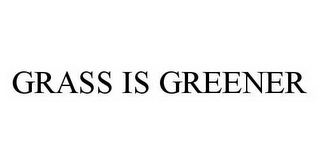 GRASS IS GREENER
