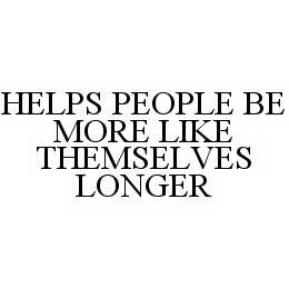 HELPS PEOPLE BE MORE LIKE THEMSELVES LONGER