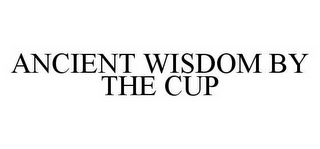 ANCIENT WISDOM BY THE CUP