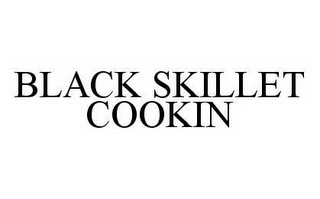 BLACK SKILLET COOKIN