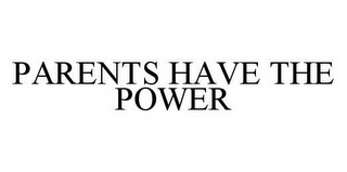 PARENTS HAVE THE POWER