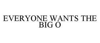 EVERYONE WANTS THE BIG O