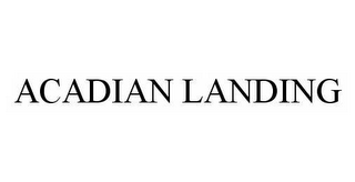ACADIAN LANDING