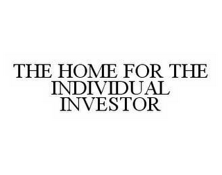 THE HOME FOR THE INDIVIDUAL INVESTOR