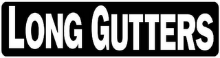 LONG GUTTERS