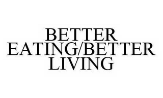 BETTER EATING/BETTER LIVING