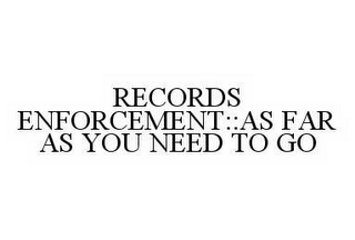 RECORDS ENFORCEMENT::AS FAR AS YOU NEED TO GO