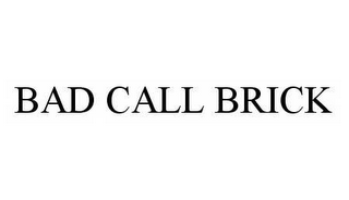 BAD CALL BRICK