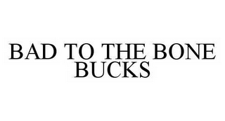 BAD TO THE BONE BUCKS