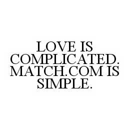 LOVE IS COMPLICATED. MATCH.COM IS SIMPLE.
