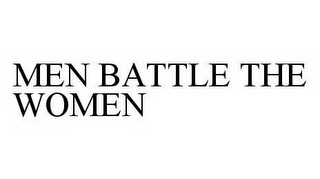 MEN BATTLE THE WOMEN