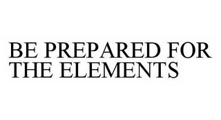 BE PREPARED FOR THE ELEMENTS