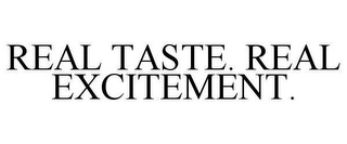 REAL TASTE. REAL EXCITEMENT.