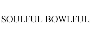 SOULFUL BOWLFUL