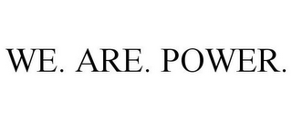 WE. ARE. POWER.