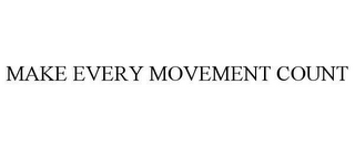 MAKE EVERY MOVEMENT COUNT