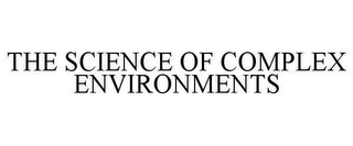 THE SCIENCE OF COMPLEX ENVIRONMENTS