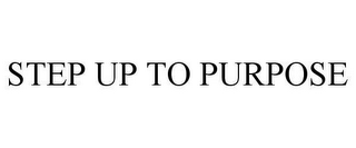 STEP UP TO PURPOSE
