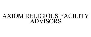 AXIOM RELIGIOUS FACILITY ADVISORS