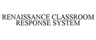 RENAISSANCE CLASSROOM RESPONSE SYSTEM