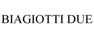 BIAGIOTTI DUE