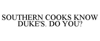 SOUTHERN COOKS KNOW DUKE'S. DO YOU?