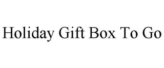 HOLIDAY GIFT BOX TO GO