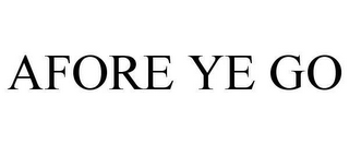 AFORE YE GO