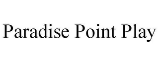 PARADISE POINT PLAY