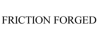 FRICTION FORGED